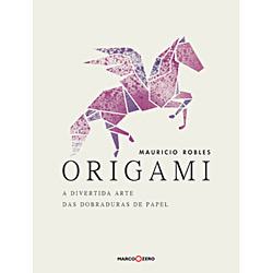 ORIGAMI A DIVERTIDA ARTE DAS DOBRADURAS DE PAPEL